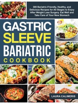 The Gastric Sleeve Bariatric Cookbook : 300 Bariatric-Friendly, Healthy, and Delicious Recipes For All Stages to Enjoy After Weight Loss Surgery. Eat Well and Take Care of Your New Stomach - Boganto