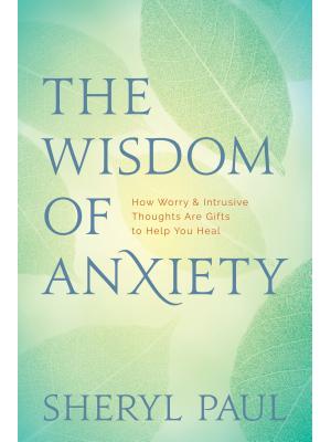 The Wisdom of Anxiety: How Worry and Intrusive Thoughts Are Gifts to Help You Heal - Boganto
