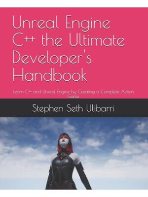 Unreal Engine C++ the Ultimate Developer's Handbook: Learn C++ and Unreal Engine by Creating a Complete Action Game - Boganto