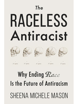 The Raceless Antiracist : Why Ending Race Is the Future of Antiracism - Boganto