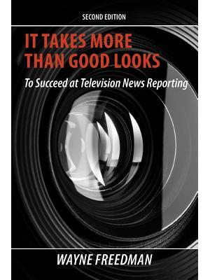 It Takes More Than Good Looks: To Succeed at Television News Reporting - Boganto