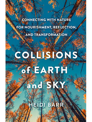 Collisions of Earth and Sky: Connecting with Nature for Nourishment, Reflection, and Transformation - Boganto