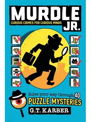 Murdle Jr.: Curious Crimes for Curious Minds : Solve Your Way Through 40 Puzzle Mysteries! - Boganto