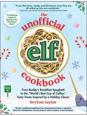 The Unofficial Elf Cookbook : From Buddy's Breakfast Spaghetti to the World's Best Cup of Coffee, Tasty Treats Inspired by a Holiday Classic - Boganto