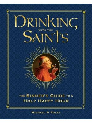Drinking with the Saints (Deluxe): The Sinner's Guide to a Holy Happy Hour - Boganto