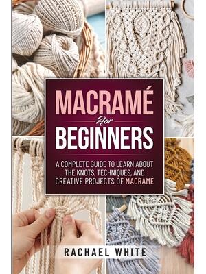 Macrame for Beginners: A Complete Guide to Learn about the Knots, Techniques, and Creative Projects of Macrame - Boganto