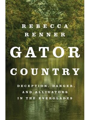 Gator Country : Deception, Danger, and Alligators in the Everglades - Boganto