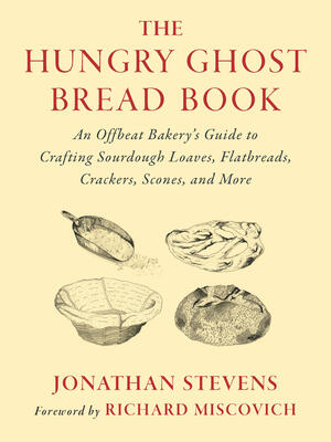 The Hungry Ghost Bread Book : An Offbeat Bakery's Guide to Crafting Sourdough Loaves, Flatbreads, Crackers, Scones, and More - Boganto