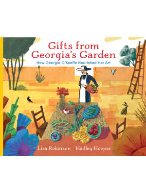 Gifts from Georgia's Garden: How Georgia O'Keeffe Nourished Her Art - Boganto