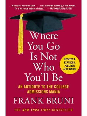 Where You Go Is Not Who You'll Be: An Antidote to the College Admissions Mania - Boganto