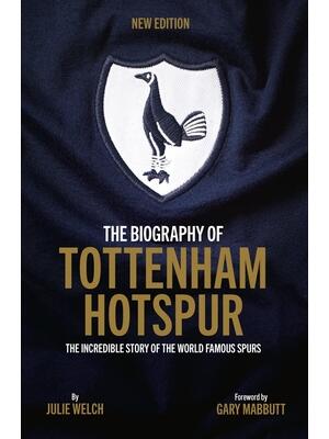 The Biography of Tottenham Hotspur : The Incredible Story of the World Famous Spurs - Boganto