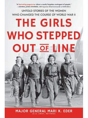 The Girls Who Stepped Out of Line: Untold Stories of the Women Who Changed the Course of World War II - Boganto
