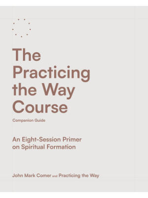 The Practicing the Way Course Companion Guide : An Eight-Session Primer on Spiritual Formation - Boganto