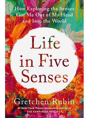 Life in Five Senses: How Exploring the Senses Got Me Out of My Head and Into the World