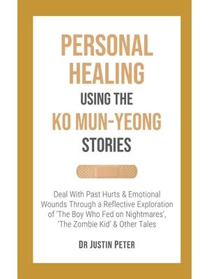 Personal Healing Using the Ko Mun-Yeong Stories : Deal With Past Hurts and Emotional Wounds Through a Reflective Exploration of 'The Boy Who Fed on Nightmares', 'The Zombie Kid' and Other Tales - Boganto
