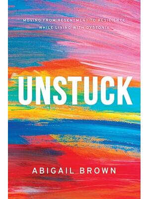 Unstuck : Moving from Resentment to Resilience While Living with Dystonia - Boganto