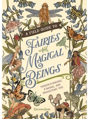 A Field Guide to Fairies and Magical Beings : Understanding, Finding, and Protecting Fae - Boganto
