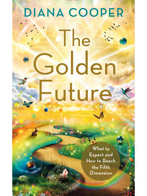 The Golden Future: What to Expect and How to Reach the Fifth Dimension - Boganto