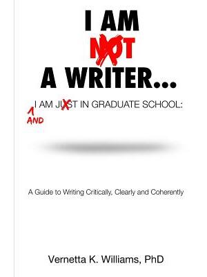 I'm Not a Writer...I'm Just in Graduate School: A Guide to Writing Critically, Clearly and Coherently - Boganto