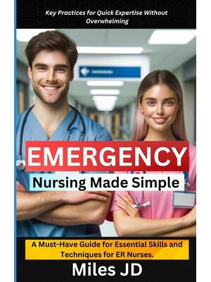 Emergency Nursing Made Simple : A Must-Have Guide for Essential Skills and Techniques for ER Nurses. - Boganto
