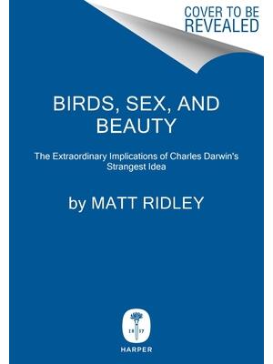 Birds, Sex, and Beauty : The Extraordinary Implications of Charles Darwin's Strangest Idea - Boganto