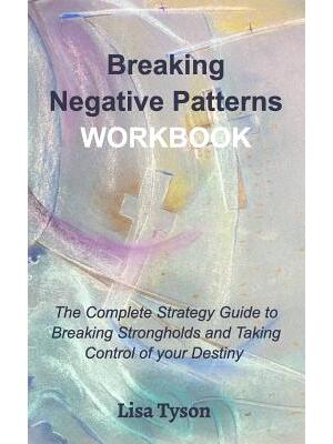 Breaking Negative Patterns Workbook : The Complete Guide to Breaking Strongholds and Taking Control of your Destiny - Boganto