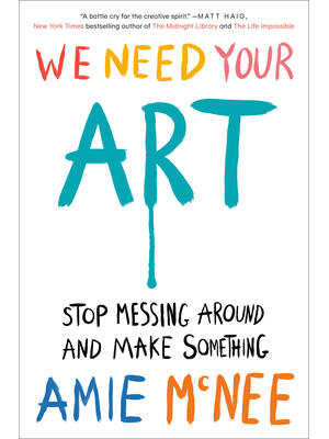 We Need Your Art : Stop Messing Around and Make Something - Boganto