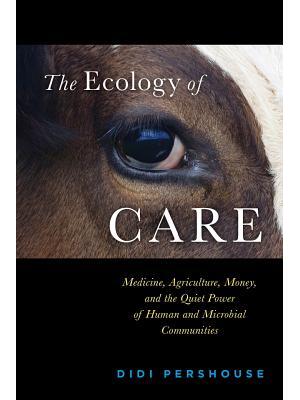 The Ecology of Care : Medicine, Agriculture, Money, and the Quiet Power of Human and Microbial Communities - Boganto