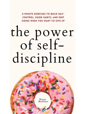 The Power of Self-Discipline: 5-Minute Exercises to Build Self-Control, Good Habits, and Keep Going When You Want to Give Up - Boganto