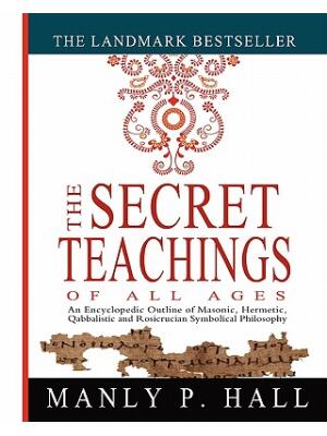 The Secret Teachings of All Ages : An Encyclopedic Outline of Masonic, Hermetic, Qabbalistic and Rosicrucian Symbolical Philosophy - Boganto