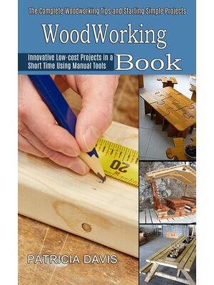Woodworking for Beginners : Innovative Low-cost Projects in a Short Time Using Manual Tools (The Complete Woodworking Tips and Starting Simple Projects for Beginners) - Boganto