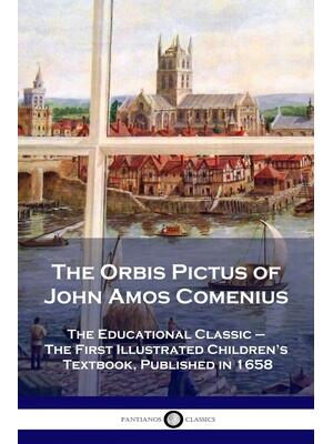 The Orbis Pictus of John Amos Comenius: The Educational Classic - The First Illustrated Children's Textbook, Published in 1658 - Boganto