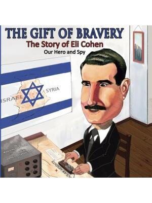 The Gift of Bravery : The Story of Eli Cohen-Our Hero and Spy - Boganto