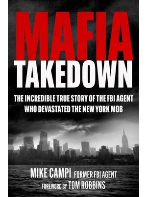 Mafia Takedown : The Incredible True Story of the FBI Agent Who Devastated the New York Mob - Boganto