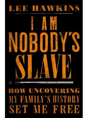 I Am Nobody's Slave : How Uncovering My Family's History Set Me Free - Boganto