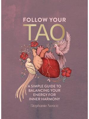 Follow Your Tao : A Simple Guide to Balancing Your Energy for Inner Harmony - Boganto