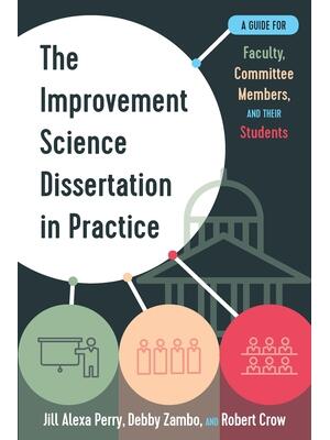 The Improvement Science Dissertation in Practice: A Guide for Faculty, Committee Members, and Their Students - Boganto