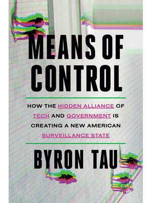 Means of Control: How the Hidden Alliance of Tech and Government Is Creating a New American Surveillance State - Boganto