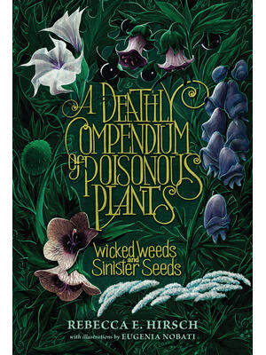 A Deathly Compendium of Poisonous Plants : Wicked Weeds and Sinister Seeds - Boganto