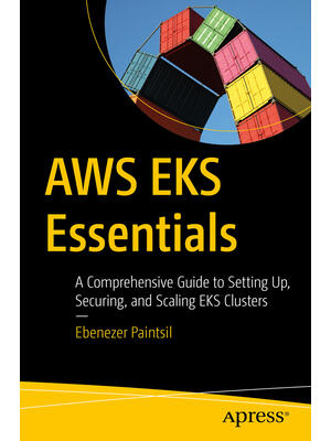AWS Eks Essentials : A Comprehensive Guide to Setting Up, Securing, and Scaling Eks Clusters - Boganto