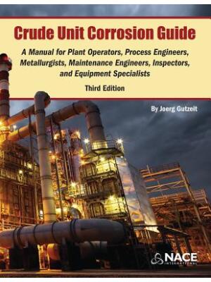 Crude Unit Corrosion Guide : A Manual for Plant Operators, Process Engineers, Metallurgists, Maintenance Engineers, Inspectors, and Equipment Specialists - Boganto