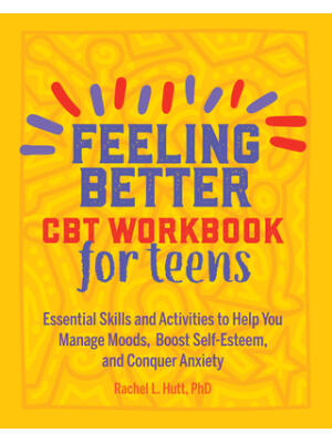 Feeling Better: CBT Workbook for Teens: Essential Skills and Activities to Help You Manage Moods, Boost Self-Esteem, and Conquer Anxiety - Boganto