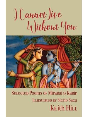 I Cannot Live Without You : Selected Poems of Mirabai and Kabir - Boganto