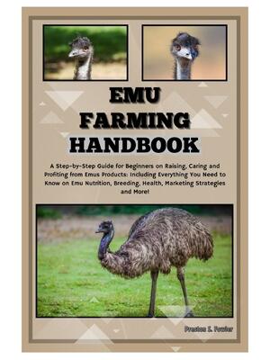 Emu Farming Handbook : Step-by-Step Guide for Beginners on Raising, Caring & Profiting from Emus Products: Including Everything You Need to Know on Emu Nutrition, Breeding, Health, Marketing & More! - Boganto