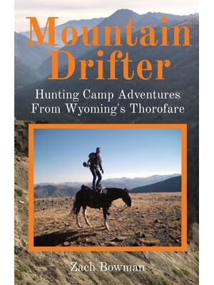 Mountain Drifter: Hunting Camp Adventures From Wyoming's Thorofare - Boganto