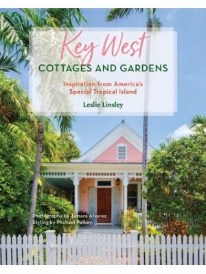 Key West Cottages and Gardens: Inspiration from America's Special Tropical Island - Boganto