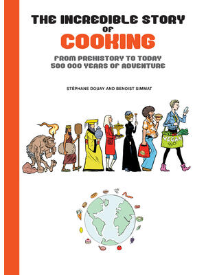 The Incredible Story of Cooking : From Prehistory to Today, 500000 Years of Adventure - Boganto