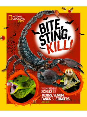 Bite, Sting, Kill: The Incredible Science of Toxins, Venom, Fangs, and Stingers - Boganto