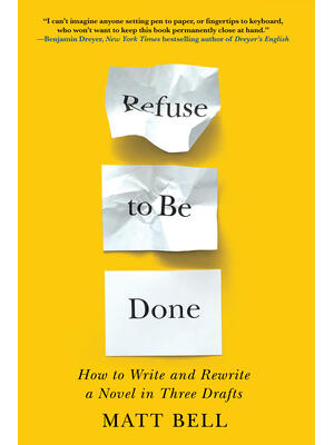 Refuse to Be Done: How to Write and Rewrite a Novel in Three Drafts - Boganto