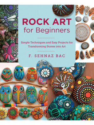 Rock Art for Beginners : Simple Techniques and Easy Projects for Transforming Stones Into Art - Boganto